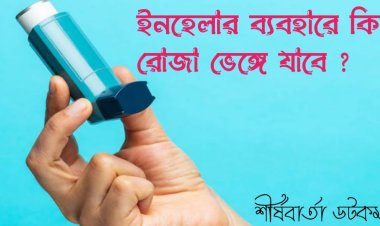 ইনহেলার ব্যবহারে কি রোজা ভাঙ্গে?  ডা. শেখ এ এইচএম মেসবাহউল ইসলাম  