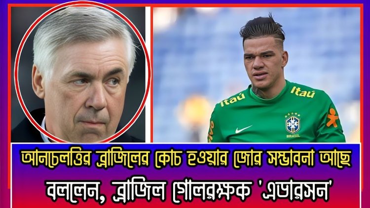‘ব্রাজিলের কোচ হওয়ার জোর সম্ভাবনা আনচেলত্তির’
