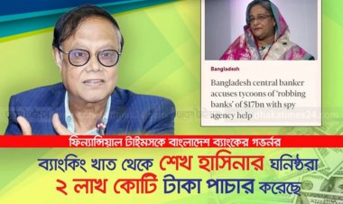 ব্যাংকখাত থেকে ১৭ বিলিয়ন ডলার পাচার করেছে শেখ হাসিনার ঘনিষ্ঠরা